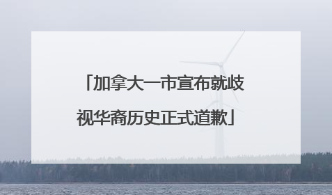 加拿大一市宣布就歧视华裔历史正式道歉