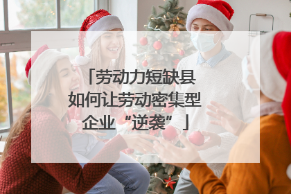 劳动力短缺县 如何让劳动密集型企业“逆袭”