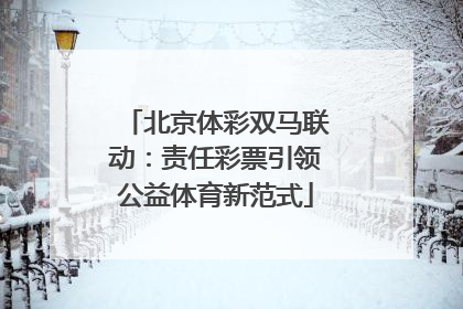 北京体彩双马联动：责任彩票引领公益体育新范式