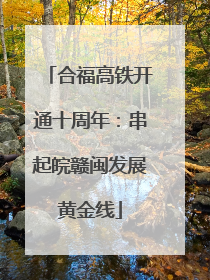 合福高铁开通十周年：串起皖赣闽发展黄金线