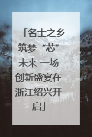 名士之乡筑梦“芯”未来 一场创新盛宴在浙江绍兴开启