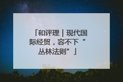 和评理｜现代国际经贸，容不下“丛林法则”