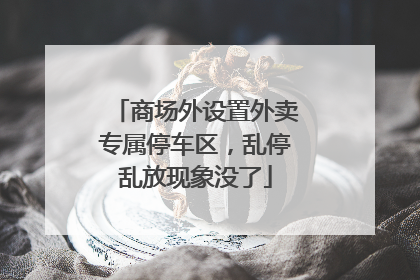 商场外设置外卖专属停车区，乱停乱放现象没了