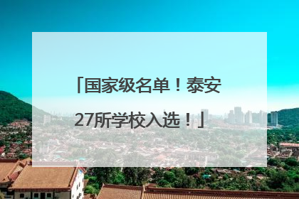 国家级名单！泰安27所学校入选！