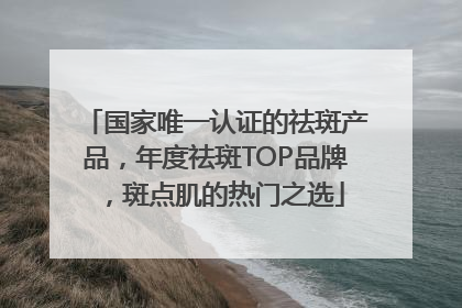 国家唯一认证的祛斑产品，年度祛斑TOP品牌，斑点肌的热门之选