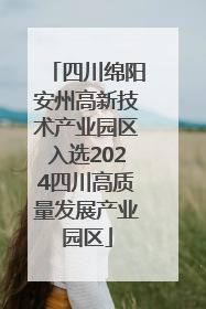 四川绵阳安州高新技术产业园区入选2024四川高质量发展产业园区