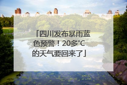 四川发布暴雨蓝色预警！20多℃的天气要回来了