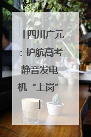 四川广元：护航高考 静音发电机“上岗”