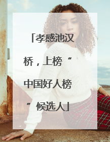 孝感池汉桥，上榜“中国好人榜”候选人