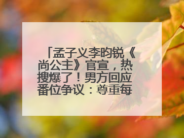 孟子义李昀锐《尚公主》官宣，热搜爆了！男方回应番位争议：尊重每一个合作伙伴