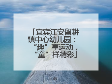 宜宾江安留耕镇中心幼儿园：“趣”享运动，“童”样精彩