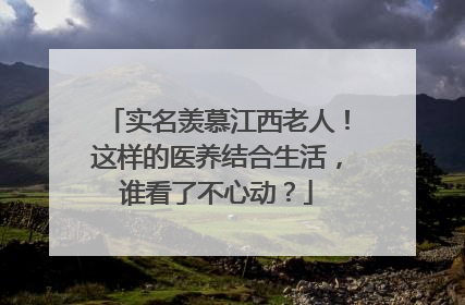 实名羡慕江西老人！这样的医养结合生活，谁看了不心动？