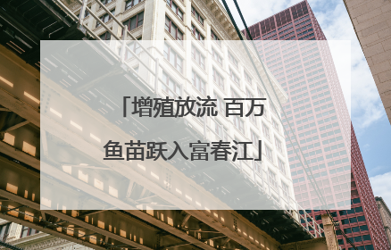 增殖放流 百万鱼苗跃入富春江