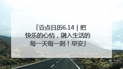 壹点日历6.14｜把快乐的心情，融入生活的每一天每一刻！早安
