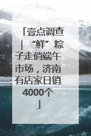 壹点调查｜“鲜”粽子走俏端午市场，济南有店家日销4000个