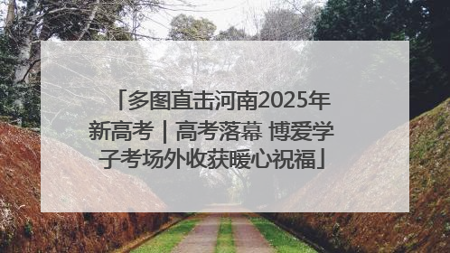 多图直击河南2025年新高考｜高考落幕 博爱学子考场外收获暖心祝福