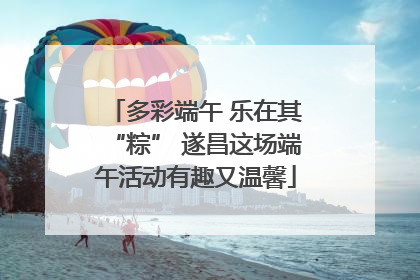 多彩端午 乐在其“粽” 遂昌这场端午活动有趣又温馨
