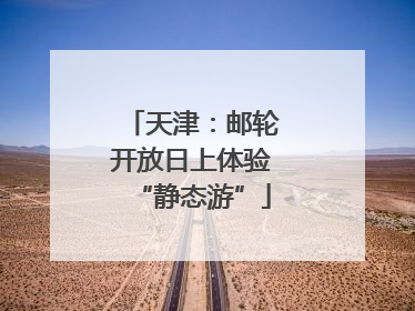 天津：邮轮开放日上体验“静态游”