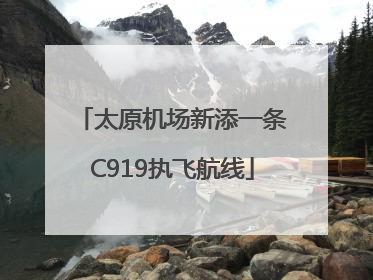 太原机场新添一条C919执飞航线