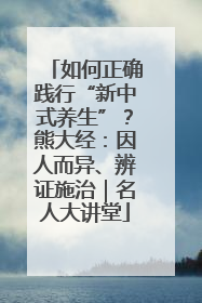 如何正确践行“新中式养生”？熊大经：因人而异、辨证施治｜名人大讲堂