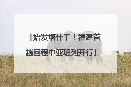 始发塔什干！福建首趟回程中亚班列开行