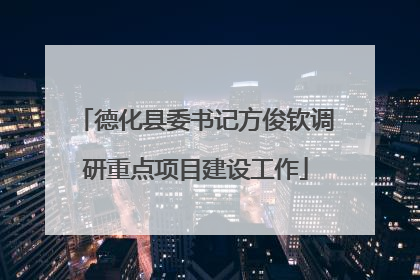 德化县委书记方俊钦调研重点项目建设工作