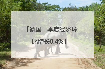 德国一季度经济环比增长0.4%