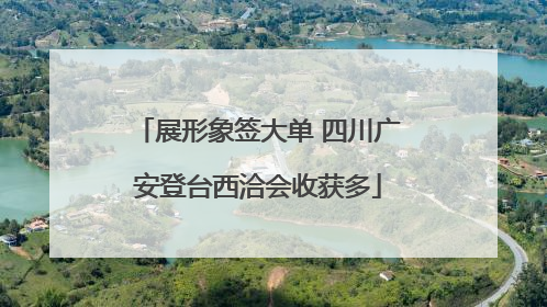 展形象签大单 四川广安登台西洽会收获多
