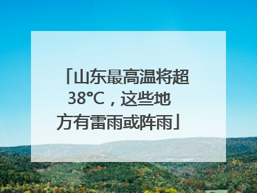 山东最高温将超38°C，这些地方有雷雨或阵雨