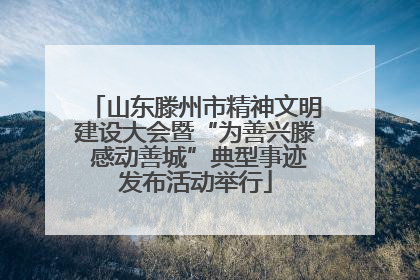 山东滕州市精神文明建设大会暨“为善兴滕 感动善城”典型事迹发布活动举行