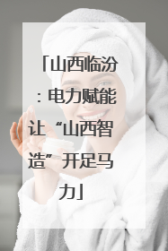 山西临汾：电力赋能让“山西智造”开足马力