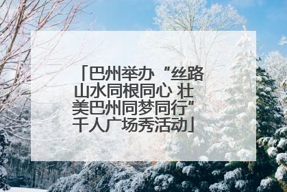 巴州举办“丝路山水同根同心 壮美巴州同梦同行”千人广场秀活动