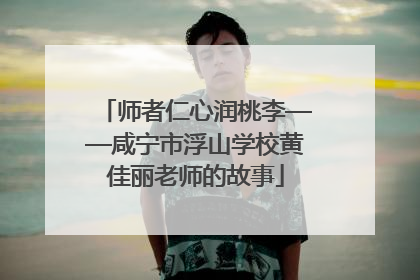师者仁心润桃李——咸宁市浮山学校黄佳丽老师的故事