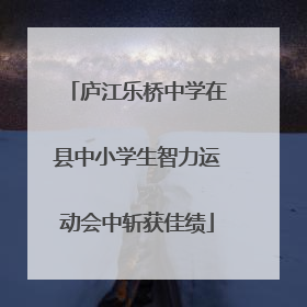 庐江乐桥中学在县中小学生智力运动会中斩获佳绩