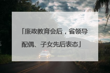 廉政教育会后，省领导配偶、子女先后表态