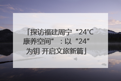 探访福建周宁“24℃康养空间”：以“24”为钥 开启文旅新篇