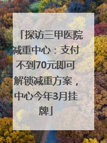 探访三甲医院减重中心：支付不到70元即可解锁减重方案，中心今年3月挂牌
