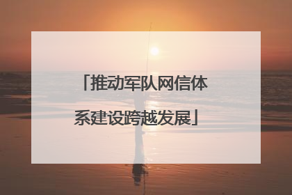 推动军队网信体系建设跨越发展