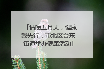 情暖五月天，健康我先行，市北区台东街道举办健康活动