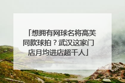 想拥有网球名将高芙同款球拍？武汉这家门店月均进店超千人