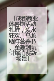 成都商业体暑期活动扎堆，泼水狂欢、马龙助阵营养节、童趣潮玩引爆消费新场景