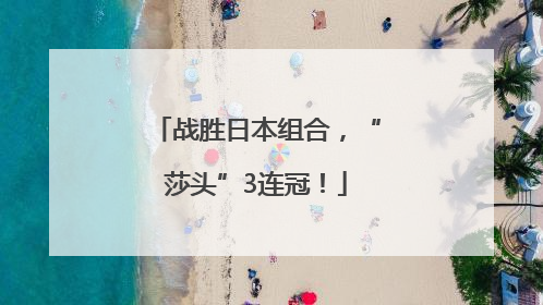 战胜日本组合，“莎头”3连冠！