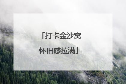 打卡金沙窝 怀旧感拉满
