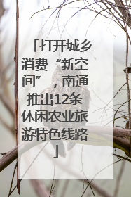 打开城乡消费“新空间”，南通推出12条休闲农业旅游特色线路
