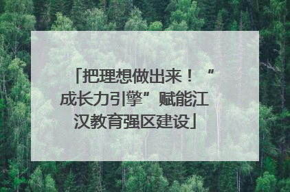 把理想做出来！“成长力引擎”赋能江汉教育强区建设