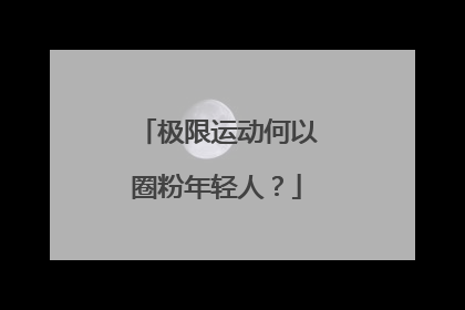 极限运动何以圈粉年轻人？