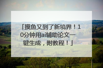 摸鱼又到了新境界！10分钟用ai辅助论文一键生成，附教程！