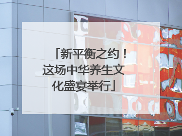 新平衡之约！这场中华养生文化盛宴举行