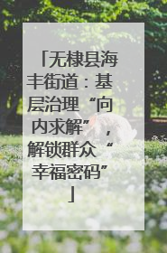 无棣县海丰街道：基层治理“向内求解”，解锁群众“幸福密码”