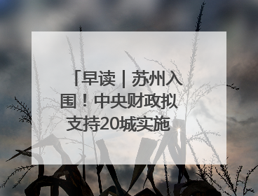 早读｜苏州入围！中央财政拟支持20城实施城市更新行动